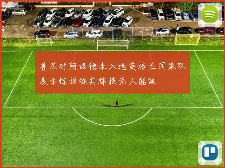 鲁尼对阿诺德未入选英格兰国家队表示惊讶称其球技无人能敌